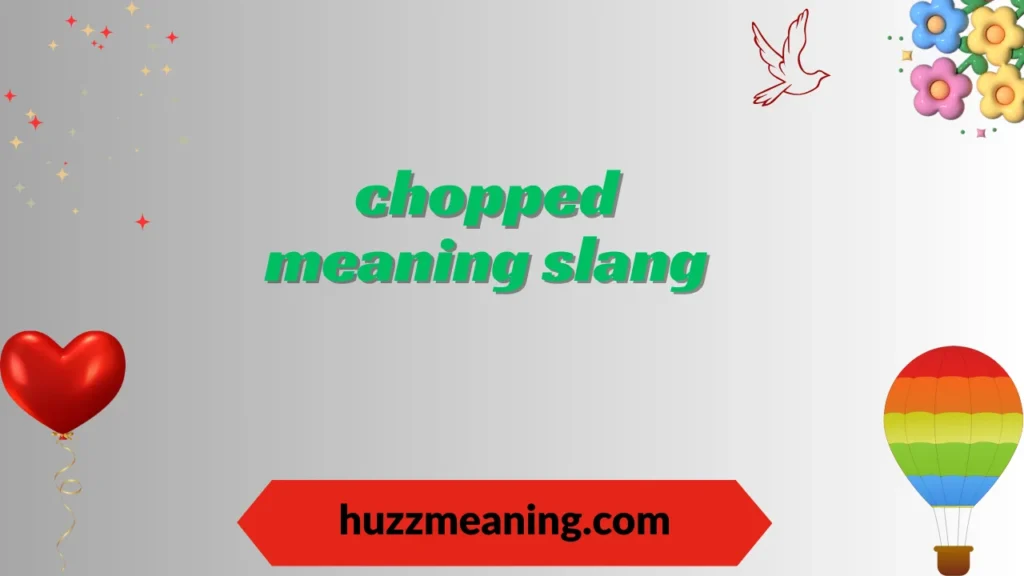chopped meaning slang